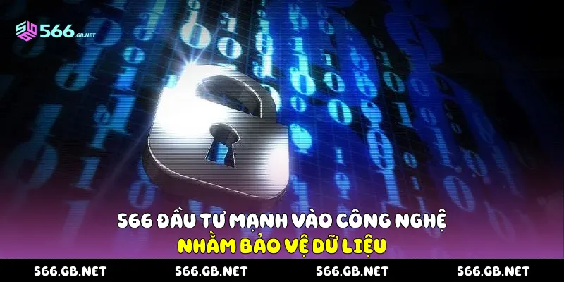 566 đầu tư mạnh vào công nghệ nhằm bảo vệ dữ liệu