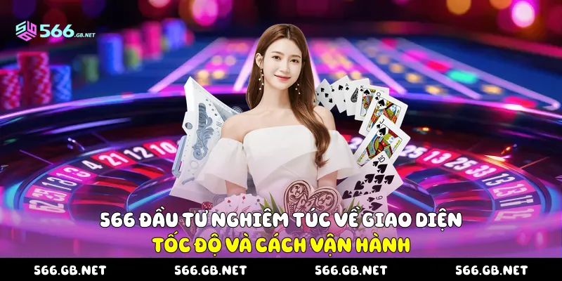 566 đầu tư nghiêm túc về giao diện, tốc độ và cách vận hành
