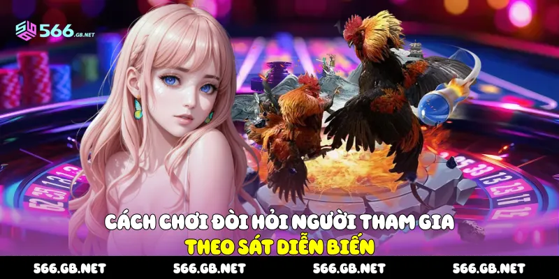 Cách chơi đòi hỏi người tham gia theo sát diễn biến