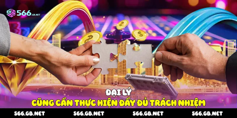 Đại lý cũng cần thực hiện đầy đủ trách nhiệm