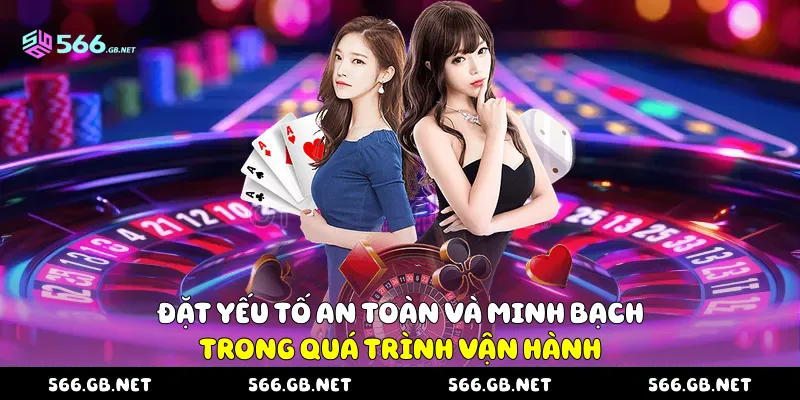 Đặt yếu tố an toàn và minh bạch trong quá trình vận hành