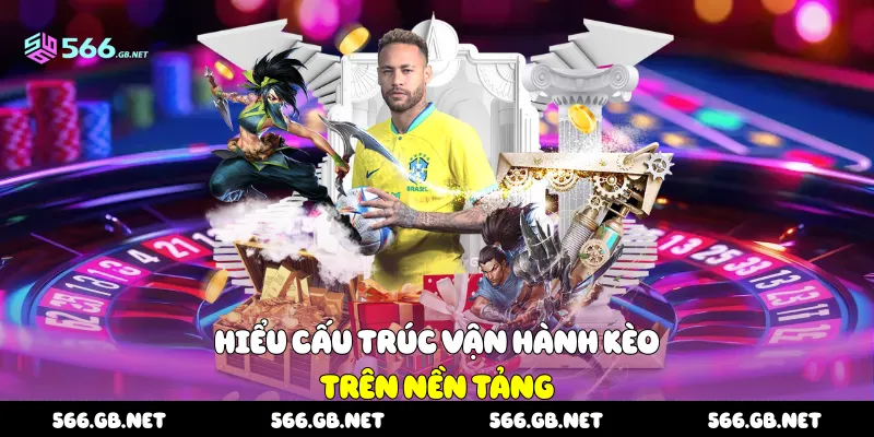 Hiểu cấu trúc vận hành kèo trên nền tảng