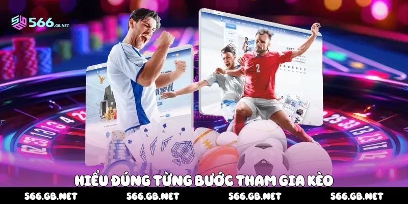 Hiểu đúng từng bước tham gia kèo