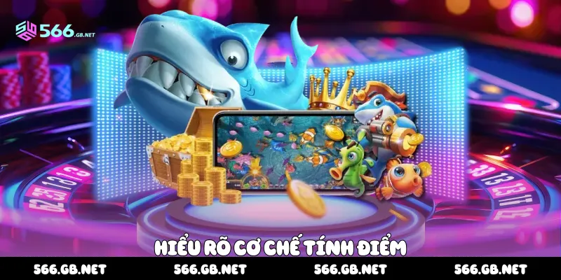 Hiểu rõ cơ chế tính điểm 