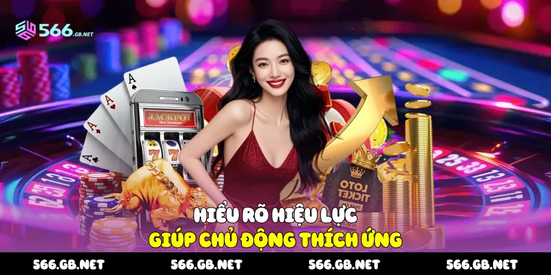Hiểu rõ hiệu lực giúp chủ động thích ứng