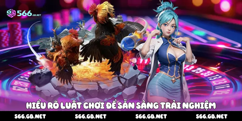 Hiểu rõ luật chơi để sẵn sàng trải nghiệm