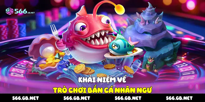 Khái niệm về trò chơi bắn cá nhân ngư