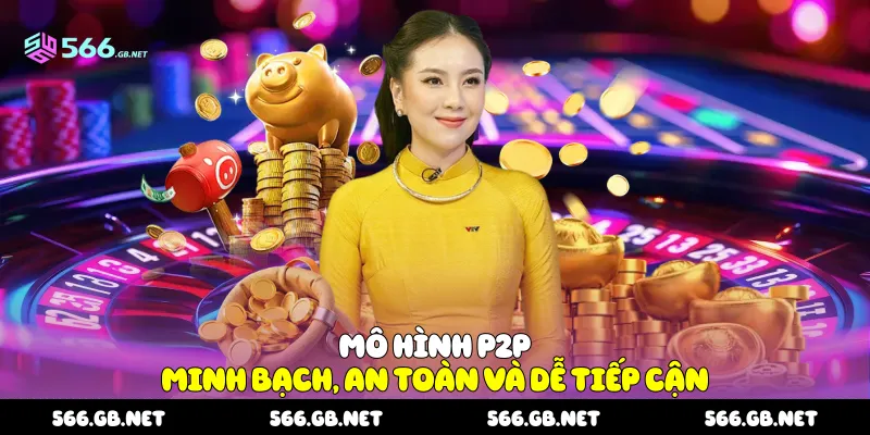 Mô hình P2P minh bạch, an toàn và dễ tiếp cận