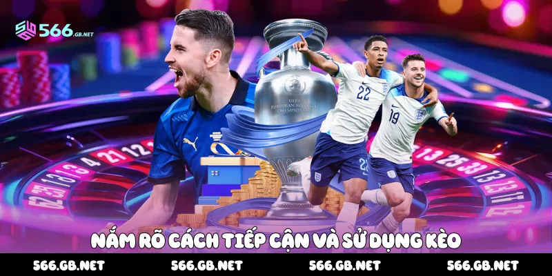 Nắm rõ cách tiếp cận và sử dụng kèo 