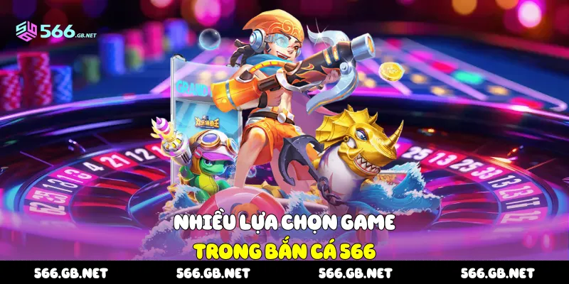 Nhiều lựa chọn game trong bắn cá 566