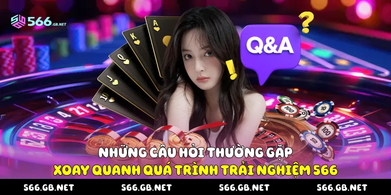 Những câu hỏi thường gặp xoay quanh quá trình trải nghiệm 566