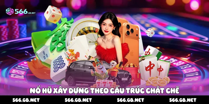 Nổ hũ xây dựng theo cấu trúc chặt chẽ 