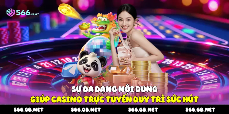 Sự đa dạng nội dung giúp casino trực tuyến duy trì sức hút