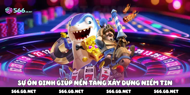 Sự ổn định giúp nền tảng xây dựng niềm tin