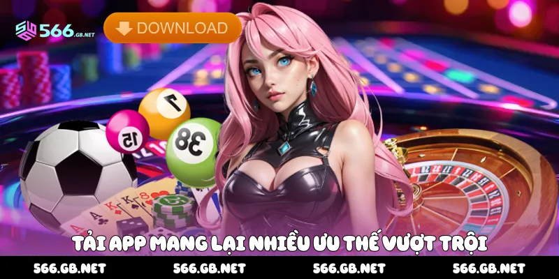 Tải app mang lại nhiều ưu thế vượt trội