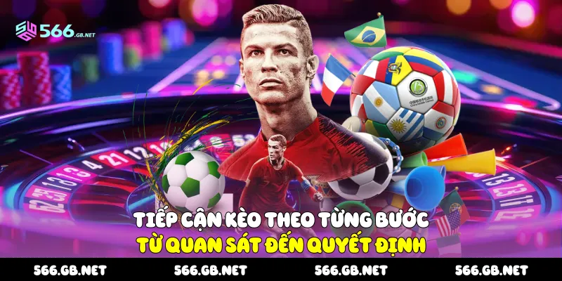 Tiếp cận kèo theo từng bước, từ quan sát đến quyết định