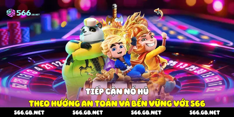 Tiếp cận nổ hũ theo hướng an toàn và bền vững với 566